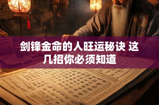 剑锋金命的人旺运秘诀 这几招你必须知道