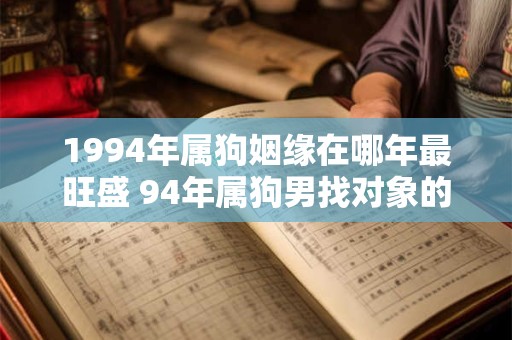 1994年属狗姻缘在哪年最旺盛 94年属狗男找对象的方向