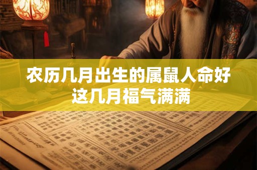 农历几月出生的属鼠人命好 这几月福气满满