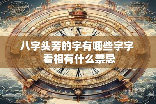 八字头旁的字有哪些字字  看相有什么禁忌