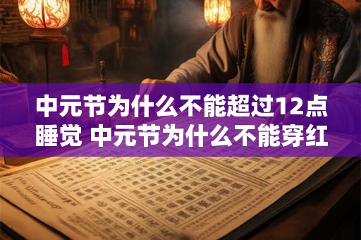 中元节为什么不能超过12点睡觉 中元节为什么不能穿红色衣服
