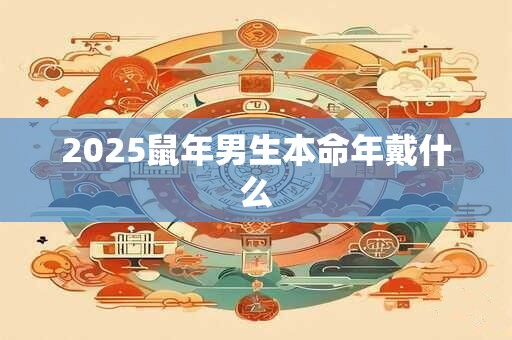 2025鼠年男生本命年戴什么