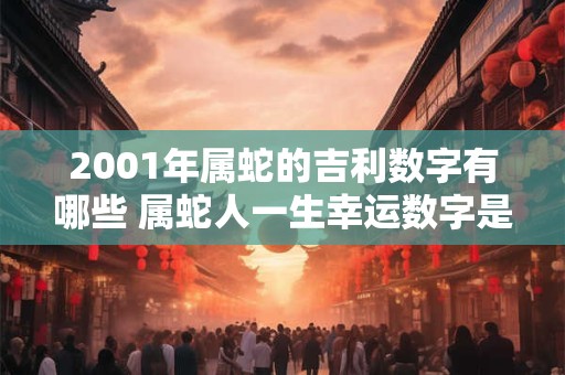 2001年属蛇的吉利数字有哪些 属蛇人一生幸运数字是几