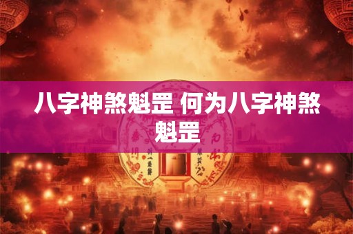 八字神煞魁罡 何为八字神煞魁罡