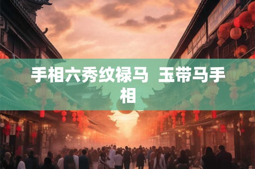 手相六秀纹禄马  玉带马手相