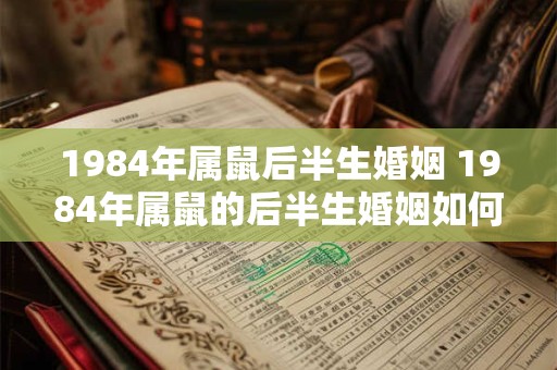 1984年属鼠后半生婚姻 1984年属鼠的后半生婚姻如何