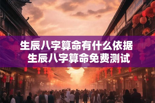 生辰八字算命有什么依据  生辰八字算命免费测试
