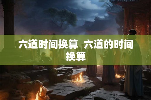 六道时间换算  六道的时间换算