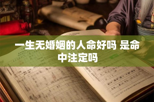 一生无婚姻的人命好吗 是命中注定吗