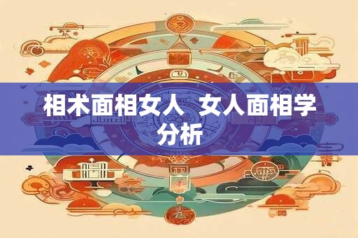 相术面相女人  女人面相学分析