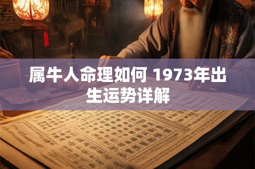 属牛人命理如何 1973年出生运势详解