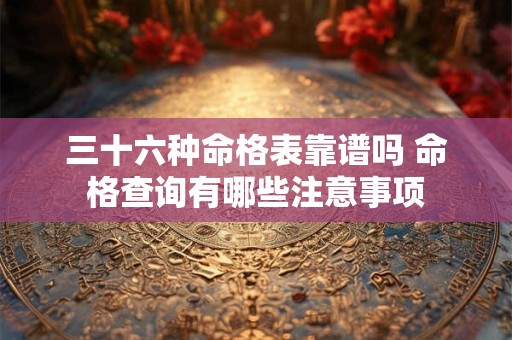 三十六种命格表靠谱吗 命格查询有哪些注意事项