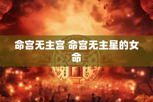 命宫无主宫 命宫无主星的女命
