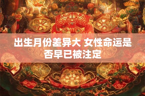 出生月份差异大 女性命运是否早已被注定