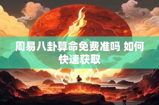 周易八卦算命免费准吗 如何快速获取