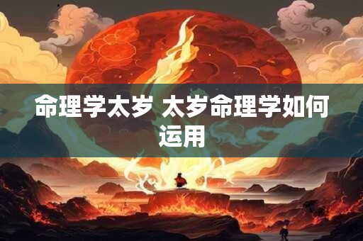 命理学太岁 太岁命理学如何运用