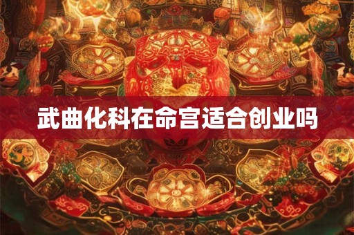 武曲化科在命宫适合创业吗