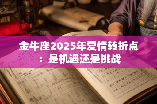 金牛座2025年爱情转折点：是机遇还是挑战