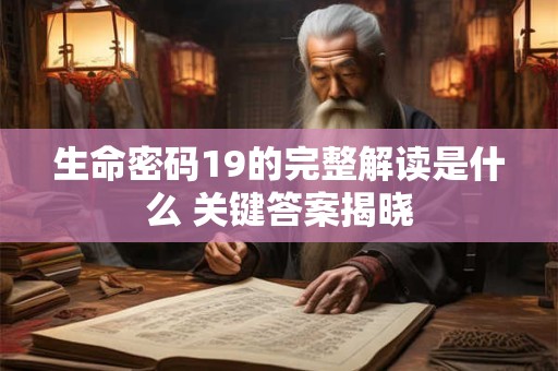 生命密码19的完整解读是什么 关键答案揭晓