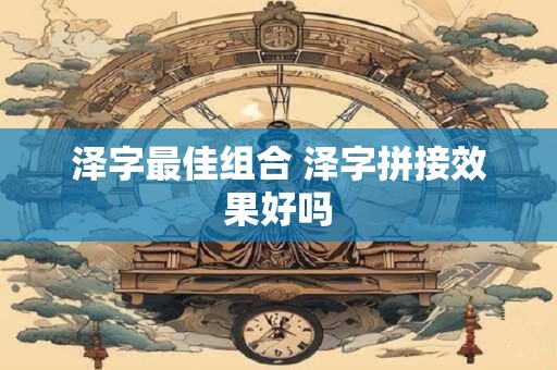 泽字最佳组合 泽字拼接效果好吗