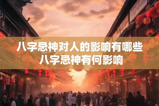 八字忌神对人的影响有哪些 八字忌神有何影响