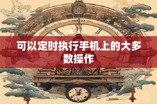 可以定时执行手机上的大多数操作
