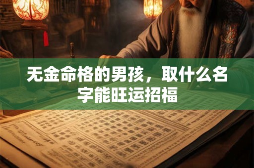 无金命格的男孩，取什么名字能旺运招福