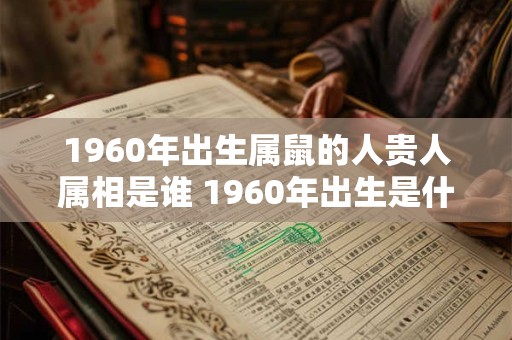 1960年出生属鼠的人贵人属相是谁 1960年出生是什么命