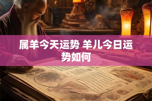 属羊今天运势 羊儿今日运势如何