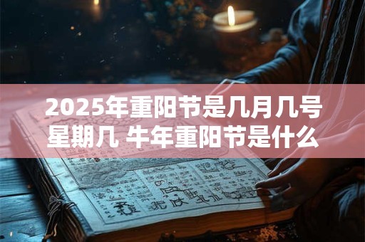 2025年重阳节是几月几号星期几 牛年重阳节是什么时候