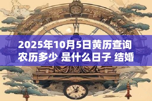 2026年10月5日黄历查询 农历多少 是什么日子 结婚吉时