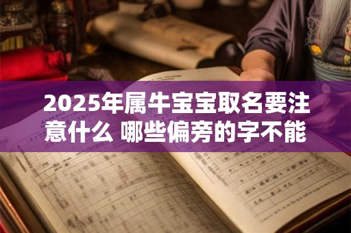 2025年属牛宝宝取名要注意什么 哪些偏旁的字不能用