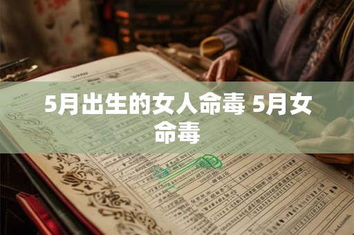5月出生的女人命毒 5月女命毒