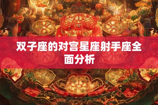 双子座的对宫星座射手座全面分析