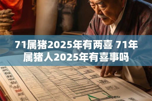 71属猪2025年有两喜 71年属猪人2025年有喜事吗