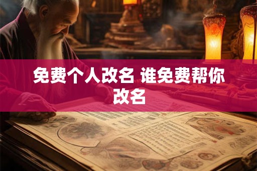 免费个人改名 谁免费帮你改名 免费个人改名 谁免费帮你改名
