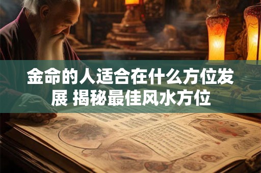 金命的人适合在什么方位发展 揭秘最佳风水方位