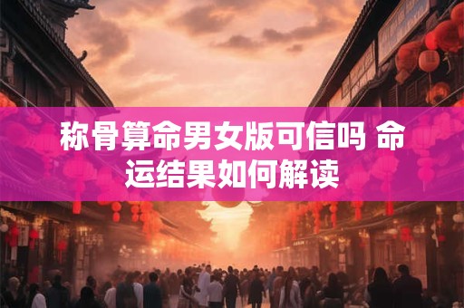 称骨算命男女版可信吗 命运结果如何解读