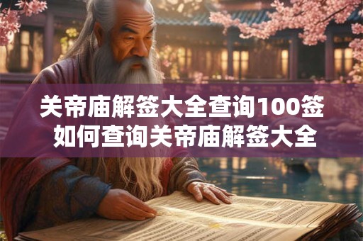 关帝庙解签大全查询100签 如何查询关帝庙解签大全100签
