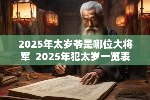 2025年太岁爷是哪位大将军  2025年犯太岁一览表