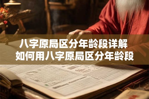 八字原局区分年龄段详解 如何用八字原局区分年龄段