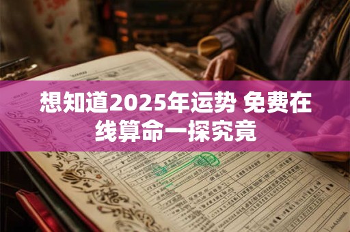 想知道2026年运势 免费在线算命一探究竟