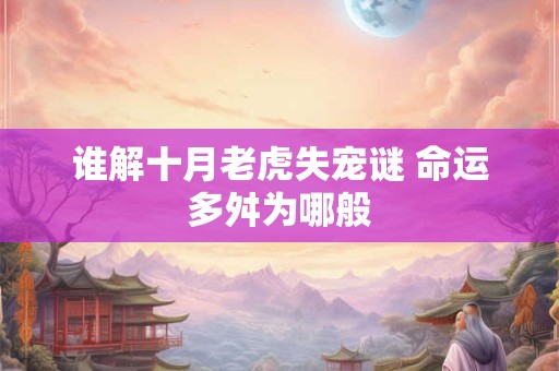谁解十月老虎失宠谜 命运多舛为哪般
