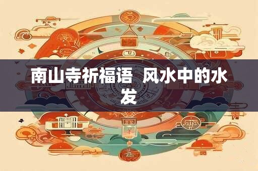 南山寺祈福语  风水中的水发