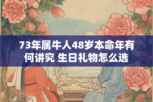 73年属牛人48岁本命年有何讲究 生日礼物怎么选