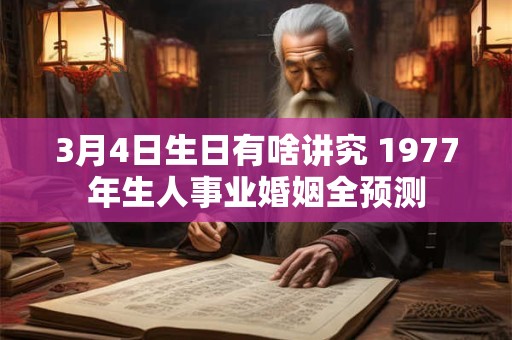 3月4日生日有啥讲究 1977年生人事业婚姻全预测