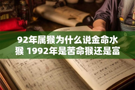 92年属猴为什么说金命水猴 1992年是苦命猴还是富猴