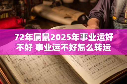 72年属鼠2026年事业运好不好 事业运不好怎么转运