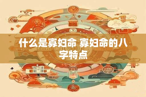 什么是寡妇命 寡妇命的八字特点