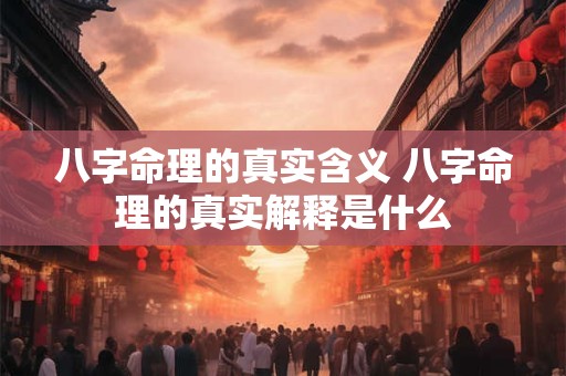 八字命理的真实含义 八字命理的真实解释是什么